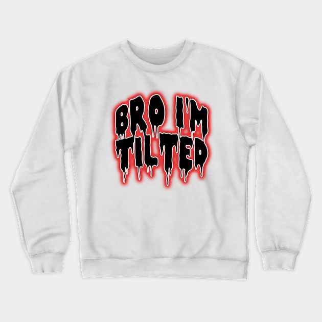 Bro i'm tilted gaming funny quote meme Crewneck Sweatshirt by Captain-Jackson